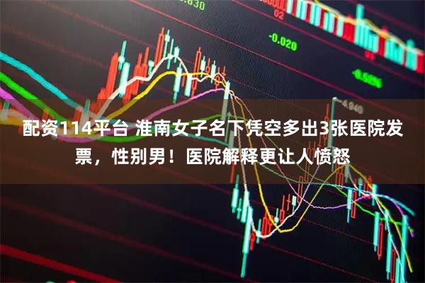 配资114平台 淮南女子名下凭空多出3张医院发票，性别男！医院解释更让人愤怒